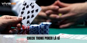 Check Trong Poker Là Gì? Cách Dùng Và Chiến Thuật Hiệu Quả