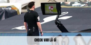 Check Var Là Gì? Chi Tiết Công Nghệ Này Trong Bóng Đá