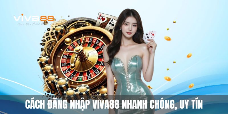 Cách đăng nhập Viva88 nhanh chóng, uy tín