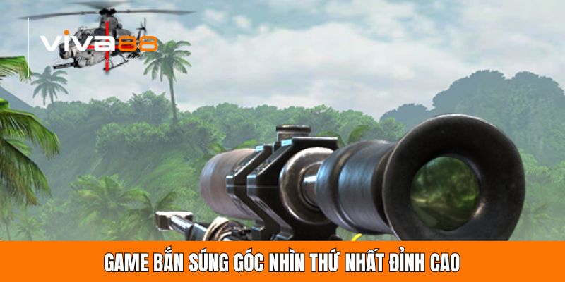 Game bắn súng góc nhìn thứ nhất đỉnh cao