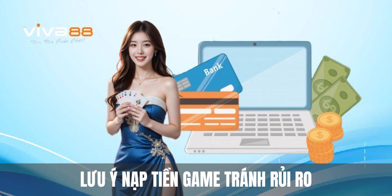 Lưu ý nạp tiền game tránh rủi ro