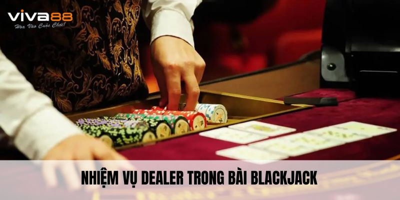 Nhiệm vụ dealer trong bài Blackjack