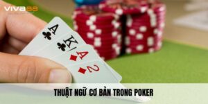 Các Thuật Ngữ Cơ Bản Trong Poker Hiểu Để Chơi Giỏi